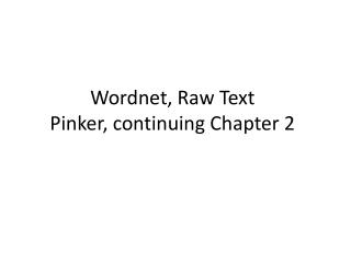 Wordnet , Raw Text Pinker, continuing Chapter 2
