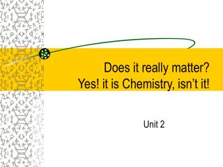 Does it really matter? Yes! it is Chemistry, isn’t it!