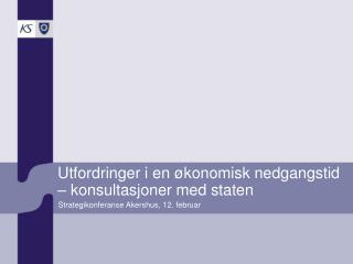 Utfordringer i en økonomisk nedgangstid – konsultasjoner med staten