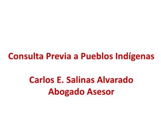 Consulta Previa a Pueblos Indígenas Carlos E. Salinas Alvarado Abogado Asesor