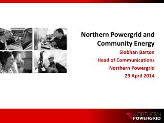 Northern Powergrid and Community Energy Siobhan Barton Head of Communications Northern Powergrid