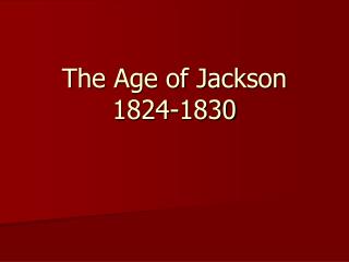 The Age of Jackson 1824-1830