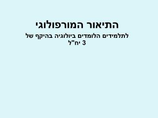 התיאור המורפולוגי לתלמידים הלומדים ביולוגיה בהיקף של 3 יח&quot;ל