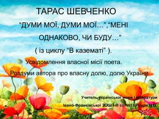 ТАРАС ШЕВЧЕНКО “ДУМИ МОЇ, ДУМИ МОЇ…”,“МЕНІ ОДНАКОВО, ЧИ БУДУ…”