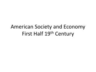 American Society and Economy First Half 19 th Century