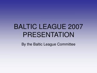 BALTIC LEAGUE 2007 PRESENTATION