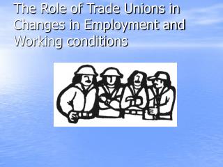 The Role of Trade Unions in Changes in Employment and Working conditions