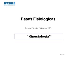 Bases Fisiologicas Professor: Verónica Pantoja . Lic. MSP.