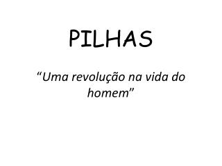 PILHAS “ Uma revolução na vida do homem ”