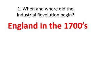 1. When and where did the Industrial Revolution begin?