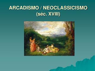 ARCADISMO / NEOCLASSICISMO (séc. XVIII)