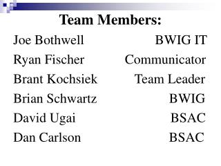 Team Members: Joe Bothwell BWIG IT Ryan Fischer Communicator Brant Kochsiek Tea