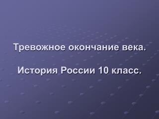 Тревожное окончание века. История России 10 класс.