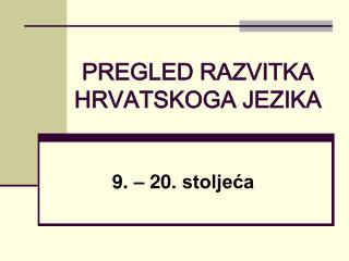 PREGLED RAZVITKA HRVATSKOGA JEZIKA