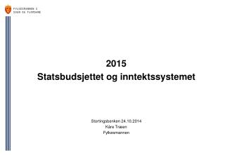 2015 Statsbudsjettet og inntektssystemet Stortingsbenken 24.10.2014 Kåre Træen Fylkesmannen