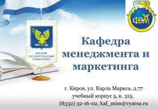 г. Киров, ул. Карла Маркса, д.77 учебный корпус 5, к. 315,  (8332) 32-16-02, kaf_mim@vyatsu.ru