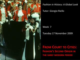 Fashion in History : A Global Look Tutor: Giorgio Riello Week 7 Tuesday 17 November 2009