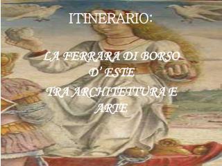 ITINERARIO: LA FERRARA DI BORSO D’ ESTE TRA ARCHITETTURA E ARTE