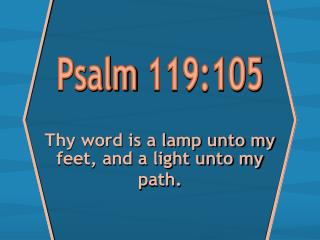 Thy word is a lamp unto my feet, and a light unto my path.
