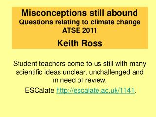 Misconceptions still abound Questions relating to climate change ATSE 2011 Keith Ross