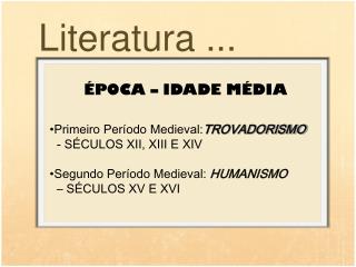 ÉPOCA – IDADE MÉDIA Primeiro Período Medieval: TROVADORISMO - SÉCULOS XII, XIII E XIV