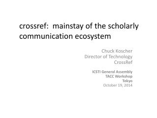 Chuck Koscher Director of Technology CrossRef ICSTI General Assembly TACC Workshop Tokyo