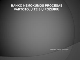 BANKO NEMOKUMOS PROCESAS VARTOTOJŲ TEISIŲ POŽIŪRIU