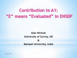 Contribution to A1: “E” means “Evaluated” in ENSDF Alan Nichols University of Surrey, UK &amp;