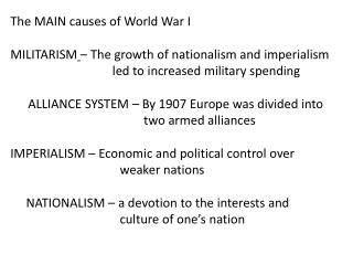 The MAIN causes of World War I MILITARISM – The growth of nationalism and imperialism
