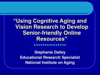 “Using Cognitive Aging and Vision Research to Develop Senior-friendly Online Resources” *************** Stephanie Dailey