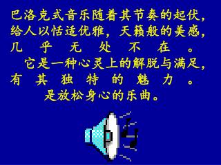 巴洛克式音乐随着其节奏的起伏，给人以恬适优雅，天籁般的美感，几乎无处不在。 它是一种心灵上的解脱与满足，有其独特的魅力。 是放松身心的乐曲。