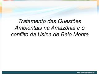Tratamento das Questões Ambientais na Amazônia e o conflito da Usina de Belo Monte