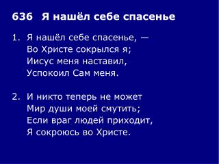 1.	Я нашёл себе спасенье, — 	Во Христе сокрылся я; 	Иисус меня наставил, 	Успокоил Сам меня.