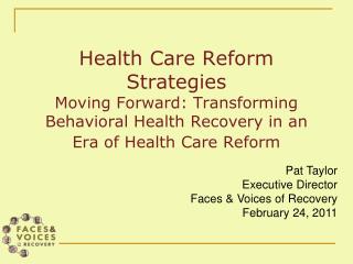 Pat Taylor Executive Director Faces &amp; Voices of Recovery February 24, 2011