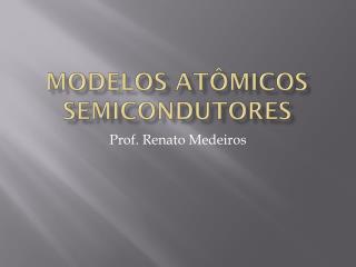 Modelos Atômicos Semicondutores