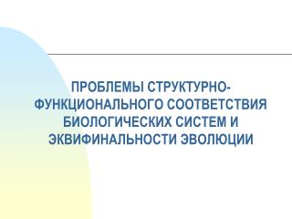 ПРОБЛЕМЫ СТРУКТУРНО-ФУНКЦИОНАЛЬНОГО СООТВЕТСТВИЯ БИОЛОГИЧЕСКИХ СИСТЕМ И ЭКВИФИНАЛЬНОСТИ ЭВОЛЮЦИИ