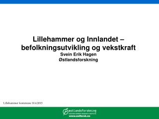 Lillehammer og Innlandet – befolkningsutvikling og vekstkraft Svein Erik Hagen Østlandsforskning