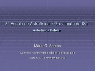 3ª Escola de Astrofísica e Gravitação do IST Astrofísica Estelar