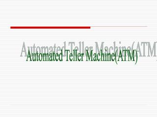 Automated Teller Machine(ATM)