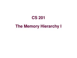 CS 201 The Memory Hierarchy I