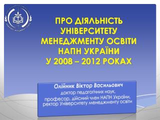 ПРО ДІЯЛЬНІСТЬ УНІВЕРСИТЕТУ МЕНЕДЖМЕНТУ ОСВІТИ НАПН УКРАЇНИ У 2008 – 2012 РОКАХ