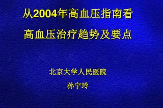 从 2004 年高血压指南看 高血压治疗趋势及要点 北京大学人民医院 孙宁玲