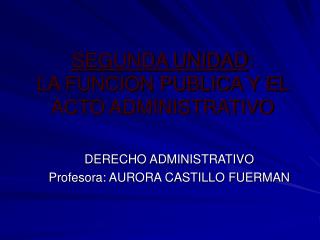 SEGUNDA UNIDAD : LA FUNCION PUBLICA Y EL ACTO ADMINISTRATIVO