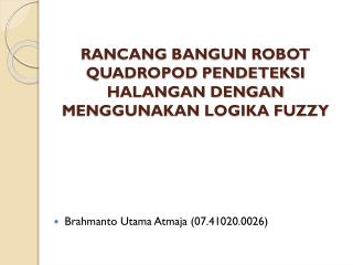 RANCANG BANGUN ROBOT QUADROPOD PENDETEKSI HALANGAN DENGAN MENGGUNAKAN LOGIKA FUZZY