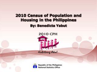 2010 Census of Population and Housing in the Philippines By: Benedicta Yabut