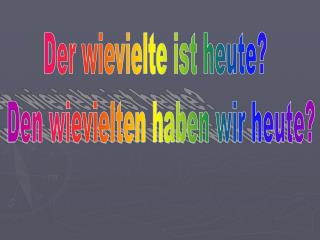 Der wievielte ist heute? Den wievielten haben wir heute?