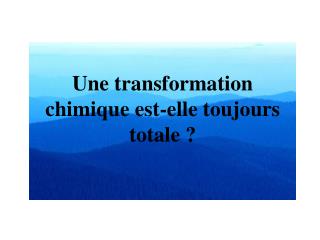 Une transformation chimique est-elle toujours totale ?