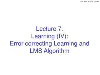 Lecture 7. Learning (IV): Error correcting Learning and LMS Algorithm