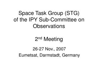 Space Task Group (STG) of the IPY Sub-Committee on Observations 2 nd Meeting