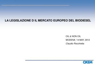 LA LEGISLAZIONE D IL MERCATO EUROPEO DEL BIODIESEL 									OIL &amp; NON OIL